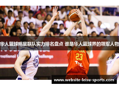 华人篮球明星联队实力排名盘点 谁是华人篮球界的领军人物