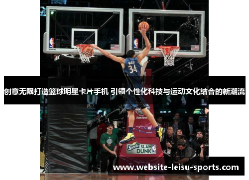 创意无限打造篮球明星卡片手机 引领个性化科技与运动文化结合的新潮流