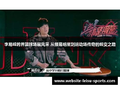 李易峰跨界篮球场展风采 从银幕明星到运动场传奇的蜕变之路