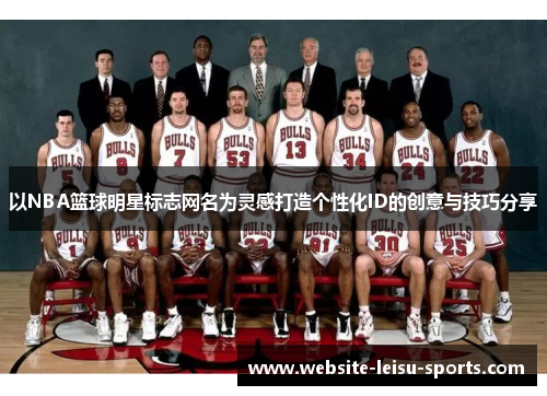 以NBA篮球明星标志网名为灵感打造个性化ID的创意与技巧分享