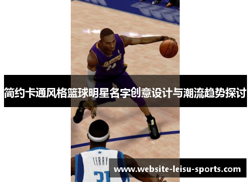 简约卡通风格篮球明星名字创意设计与潮流趋势探讨