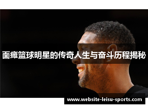 面瘫篮球明星的传奇人生与奋斗历程揭秘