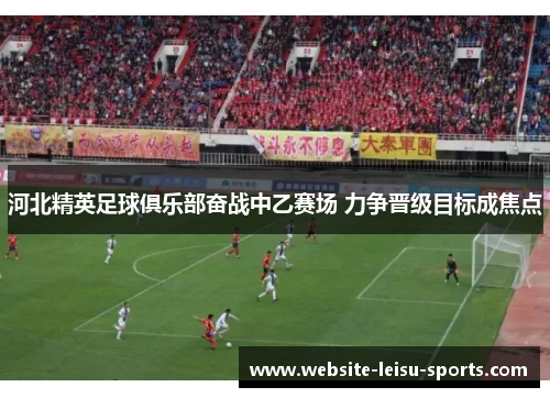 河北精英足球俱乐部奋战中乙赛场 力争晋级目标成焦点